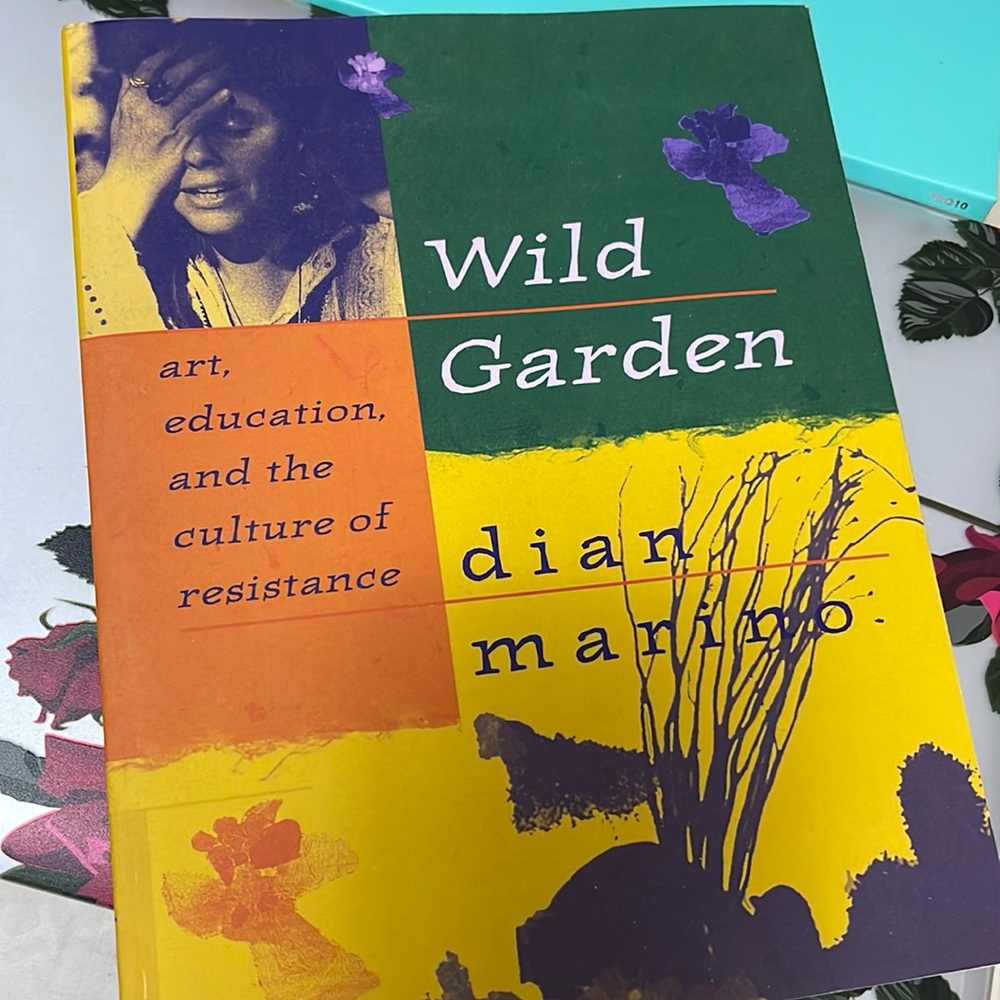 Wild Garden: Art, Education, and the Culture of Resistance by Dian Marino